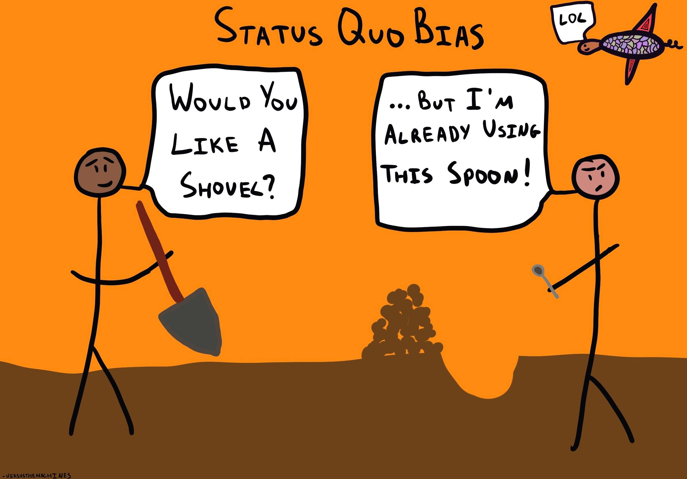 A cartoon illustrating status quo bias. On the left, a stick figure offers a shovel, asking 'Would you like a shovel?' On the right, another figure holds a spoon, replying, '...But I'm already using this spoon!' A bird above comments 'LOL' as the figure struggles to dig with the spoon.